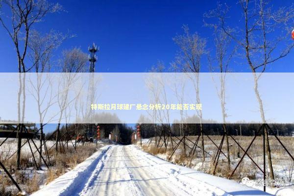 特斯拉月球建厂悬念分析20年能否实现
