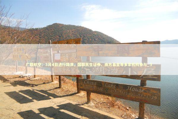 广联航空：3月4日进行路演，国联民生证券、南方基金等多家机构参与_3