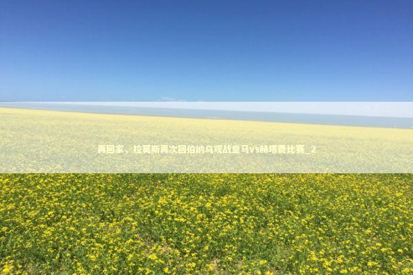 再回家，拉莫斯再次回伯纳乌观战皇马vs赫塔费比赛_2